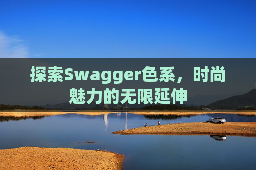 探索Swagger色系，时尚魅力的无限延伸